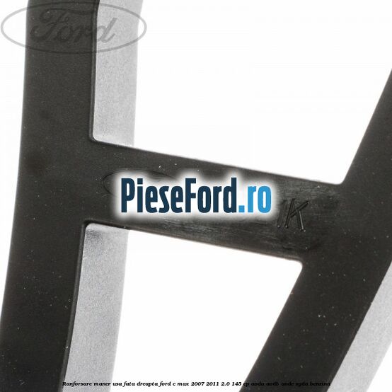 Ranforsare maner usa fata dreapta Ford C-Max 2007-2011 2.0 145 cp AODA, AODB, AODE, SYDA benzina