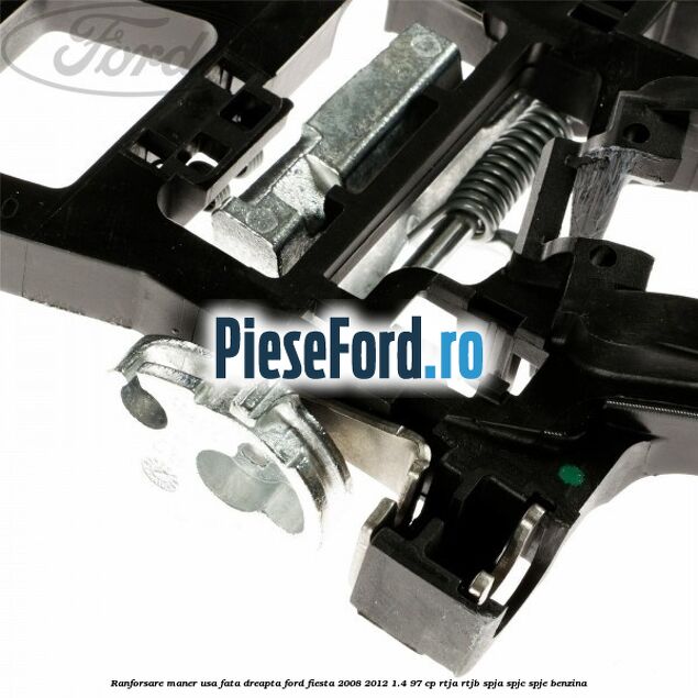 Ranforsare maner usa fata dreapta Ford Fiesta 2008-2012 1.4 97 cp RTJA, RTJB, SPJA, SPJC, SPJE benzina