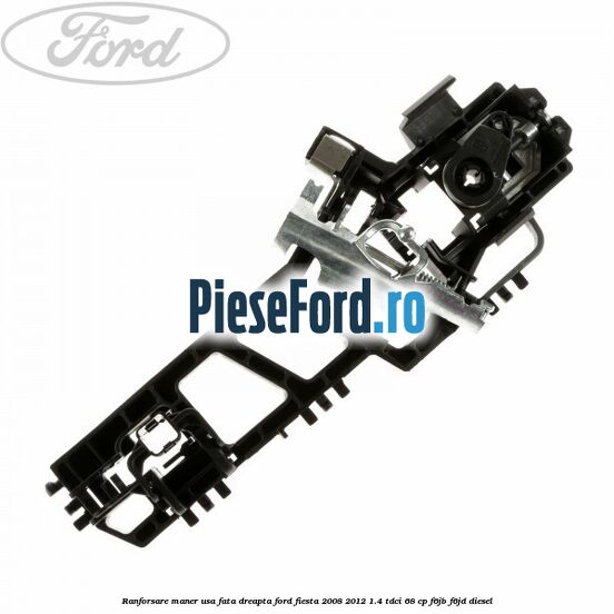 Ranforsare maner usa fata dreapta Ford Fiesta 2008-2012 1.4 TDCi 68 cp F6JB, F6JD diesel