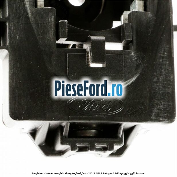 Ranforsare maner usa fata dreapta Ford Fiesta 2013-2017 1.0 Sport 140 cp YYJA, YYJB benzina
