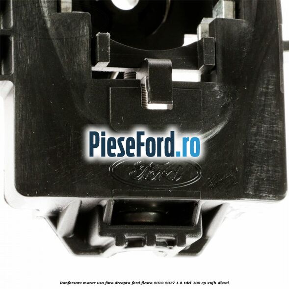 Ranforsare maner usa fata dreapta Ford Fiesta 2013-2017 1.5 TDCi 100 cp XUJH diesel