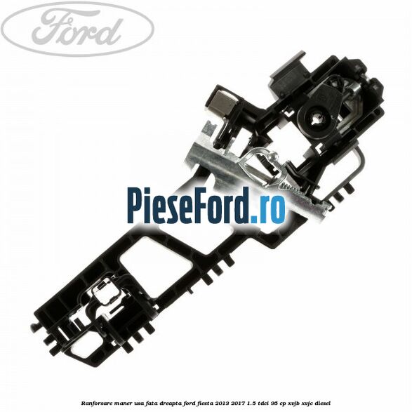 Ranforsare maner usa fata dreapta Ford Fiesta 2013-2017 1.5 TDCi 95 cp XVJB, XVJC diesel