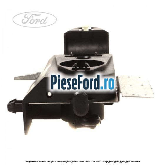 Ranforsare maner usa fata dreapta Ford Focus 1998-2004 1.6 16V 100 cp Ranforsare maner usa fata dreapta Ford Focus 1998-2004 1.6 16V 100 cp FYDA, FYDB, FYDC, FYDD benzina