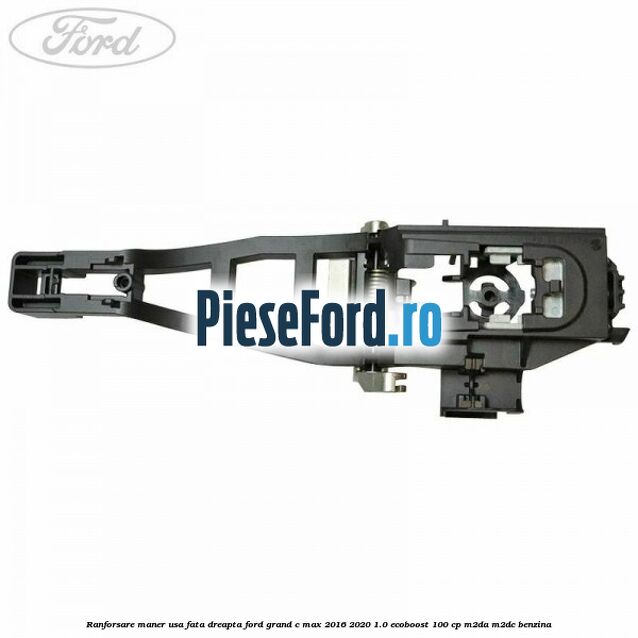 Ranforsare maner usa fata dreapta Ford Grand C-Max 2016-2020 1.0 EcoBoost 100 cp Ranforsare maner usa fata dreapta Ford Grand C-Max 2016-2020 1.0 EcoBoost 100 cp M2DA, M2DC benzina