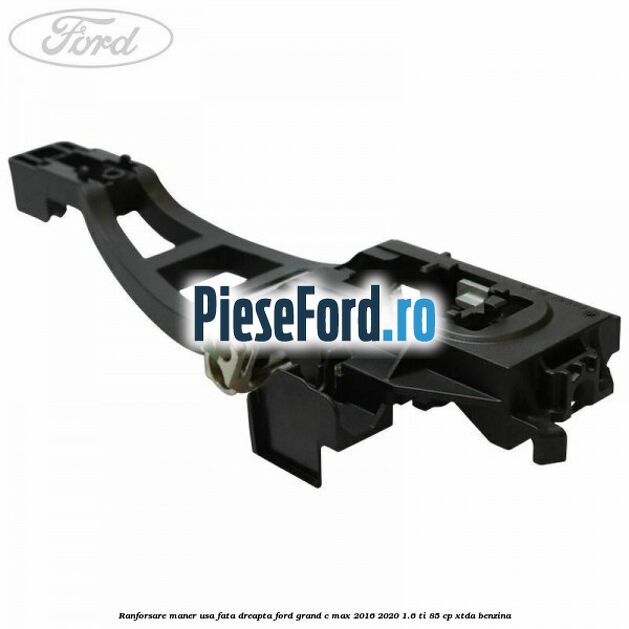 Ranforsare maner usa fata dreapta Ford Grand C-Max 2016-2020 1.6 Ti 85 cp XTDA benzina