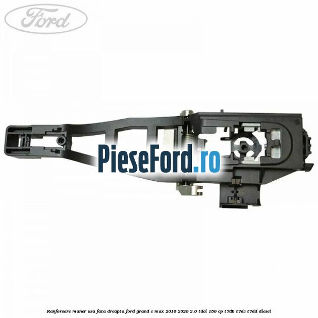 Ranforsare maner usa fata dreapta Ford Grand C-Max 2016-2020 2.0 TDCi 150 cp Ranforsare maner usa fata dreapta Ford Grand C-Max 2016-2020 2.0 TDCi 150 cp T7DB, T7DC, T7DD diesel