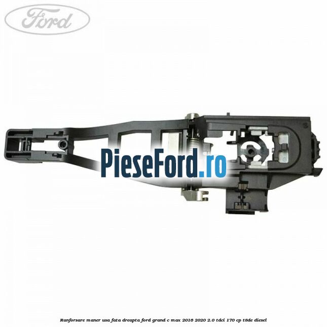 Ranforsare maner usa fata dreapta Ford Grand C-Max 2016-2020 2.0 TDCi 170 cp T8DE diesel