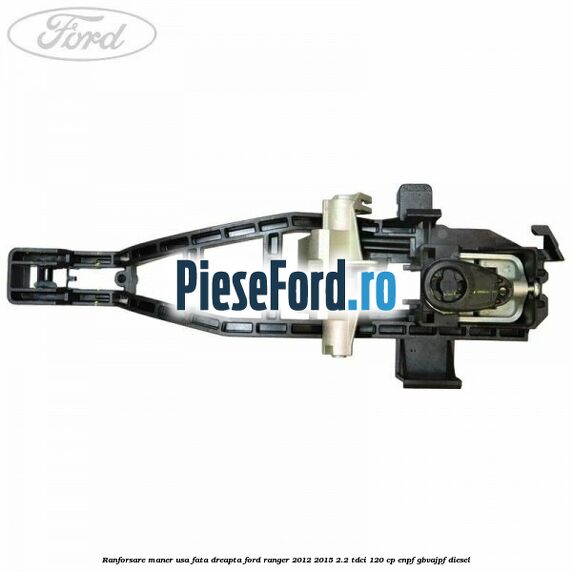 Ranforsare maner usa fata dreapta Ford Ranger 2012-2015 2.2 TDCi 120 cp Ranforsare maner usa fata dreapta Ford Ranger 2012-2015 2.2 TDCi 120 cp ENPF, GBVAJPF diesel