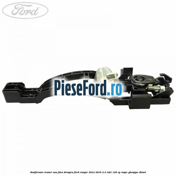 Ranforsare maner usa fata dreapta Ford Ranger 2012-2015 2.2 TDCi 125 cp ENQW, GBVAJQW diesel