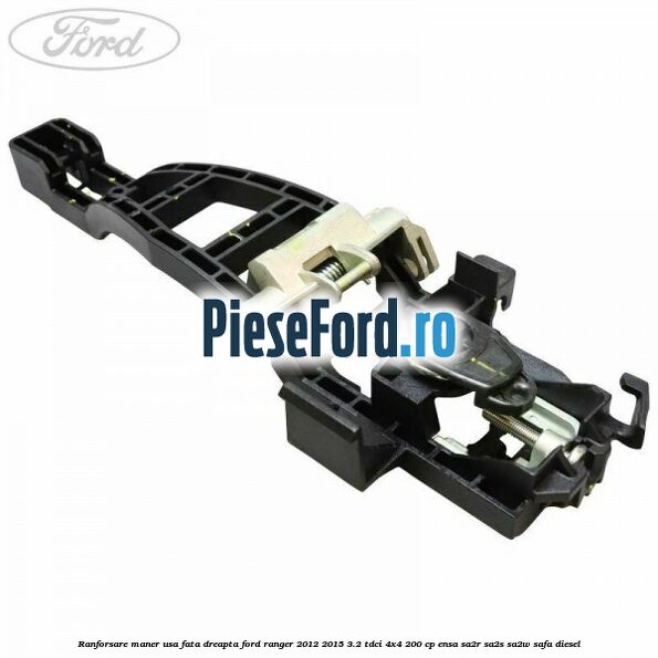 Ranforsare maner usa fata dreapta Ford Ranger 2012-2015 3.2 TDCi 4x4 200 cp ENSA, SA2R, SA2S, SA2W, SAFA diesel