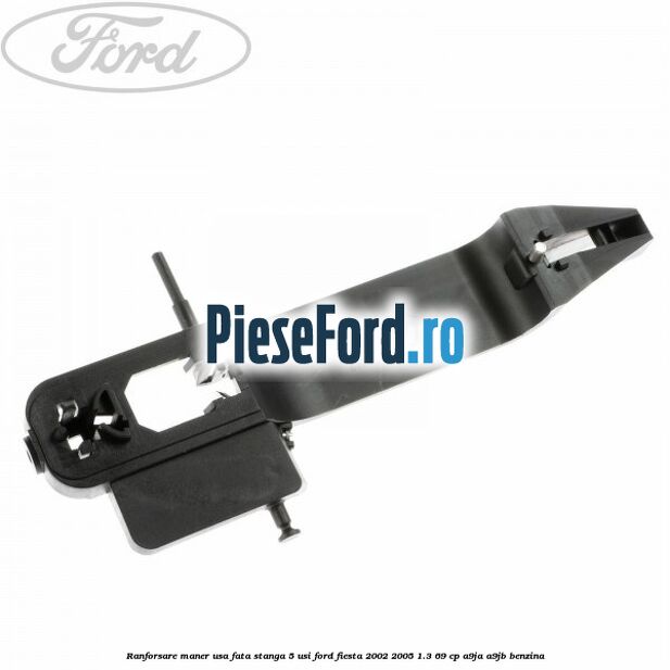Ranforsare maner usa fata stanga 5 usi Ford Fiesta 2002-2005 1.3 69 cp A9JA, A9JB benzina