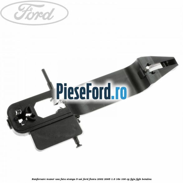 Ranforsare maner usa fata stanga 5 usi Ford Fiesta 2002-2005 1.6 16V 100 cp FYJA, FYJB benzina