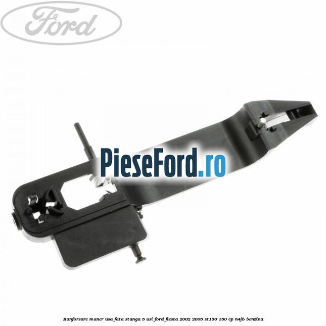 Ranforsare maner usa fata stanga 5 usi Ford Fiesta 2002-2005 ST150 150 cp N4JB benzina