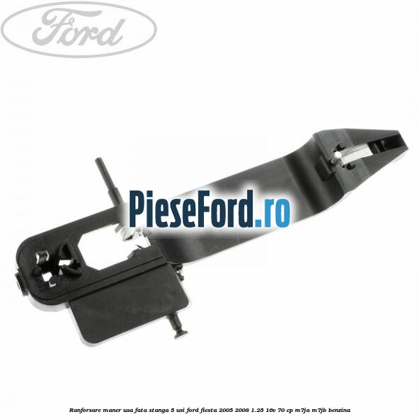 Ranforsare maner usa fata stanga 5 usi Ford Fiesta 2005-2008 1.25 16V 70 cp M7JA, M7JB benzina