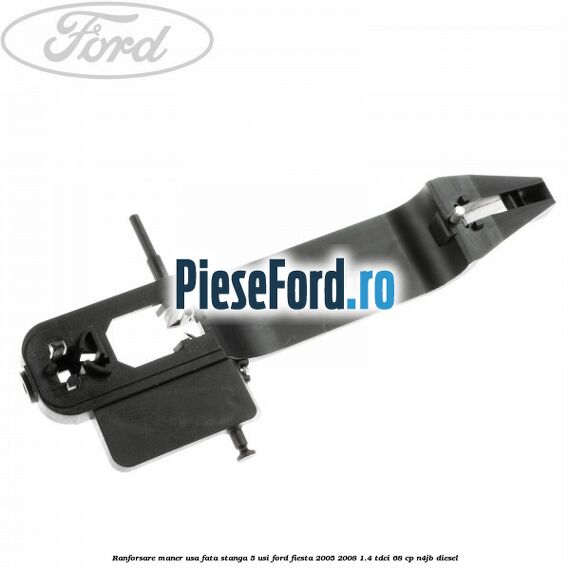 Ranforsare maner usa fata stanga 5 usi Ford Fiesta 2005-2008 1.4 TDCi 68 cp N4JB diesel