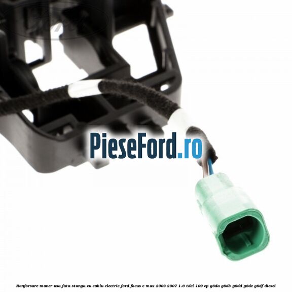 Ranforsare maner usa fata stanga cu cablu electric Ford Focus C-Max 2003-2007 1.6 TDCi 109 cp G8DA, G8DB, G8DD, G8DE, G8DF diesel