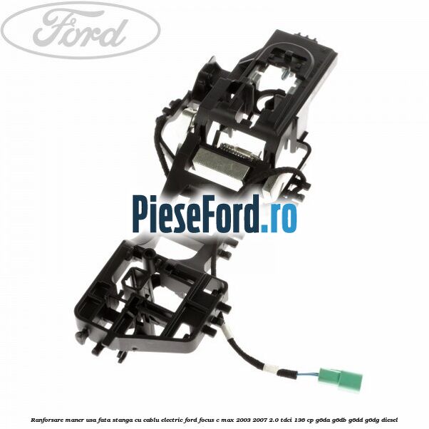 Ranforsare maner usa fata stanga cu cablu electric Ford Focus C-Max 2003-2007 2.0 TDCi 136 cp G6DA, G6DB, G6DD, G6DG diesel