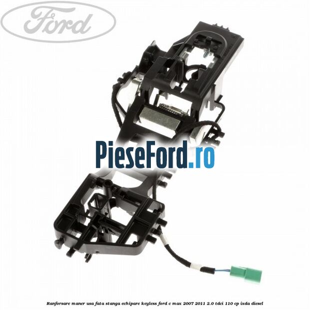 Ranforsare maner usa fata stanga echipare keyless Ford C-Max 2007-2011 2.0 TDCi 110 cp IXDA diesel