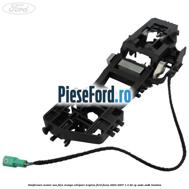 Ranforsare maner usa fata stanga echipare keyless Ford Focus 2004-2007 1.4 80 cp ASDA, ASDB benzina