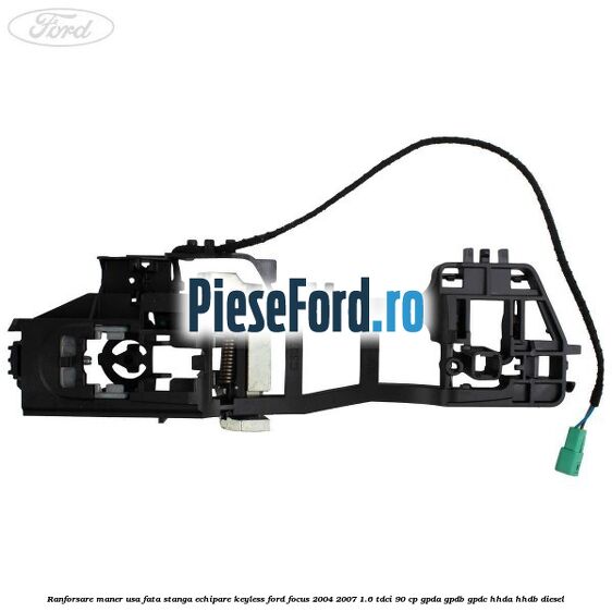 Ranforsare maner usa fata stanga echipare keyless Ford Focus 2004-2007 1.6 TDCi 90 cp GPDA, GPDB, GPDC, HHDA, HHDB diesel