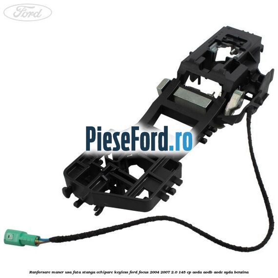 Ranforsare maner usa fata stanga echipare keyless Ford Focus 2004-2007 2.0 145 cp AODA, AODB, AODE, SYDA benzina