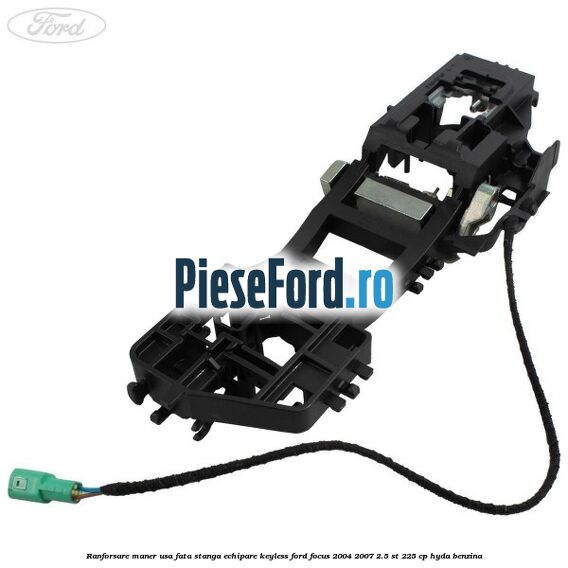 Ranforsare maner usa fata stanga echipare keyless Ford Focus 2004-2007 2.5 ST 225 cp HYDA benzina