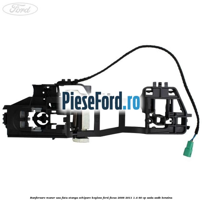 Ranforsare maner usa fata stanga echipare keyless Ford Focus 2008-2011 1.4 80 cp ASDA, ASDB benzina