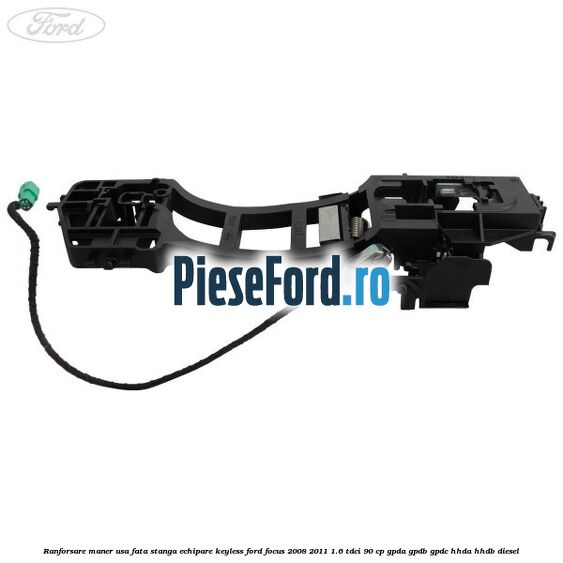 Ranforsare maner usa fata stanga echipare keyless Ford Focus 2008-2011 1.6 TDCi 90 cp GPDA, GPDB, GPDC, HHDA, HHDB diesel