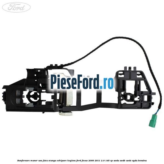 Ranforsare maner usa fata stanga echipare keyless Ford Focus 2008-2011 2.0 145 cp AODA, AODB, AODE, SYDA benzina