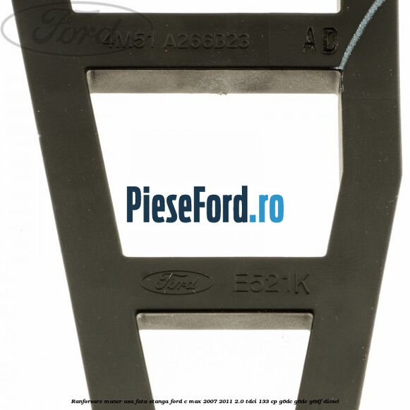 Ranforsare maner usa fata stanga Ford C-Max 2007-2011 2.0 TDCi 133 cp G6DC, G6DE, G6DF diesel