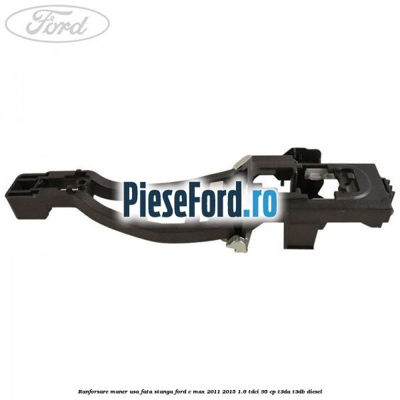 Ranforsare maner usa fata stanga Ford C-Max 2011-2015 1.6 TDCi 95 cp T3DA, T3DB diesel