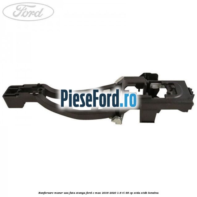 Ranforsare maner usa fata stanga Ford C-Max 2016-2020 1.6 Ti 85 cp XTDA, XTDB benzina