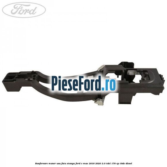 Ranforsare maner usa fata stanga Ford C-Max 2016-2020 2.0 TDCi 170 cp T8DE diesel