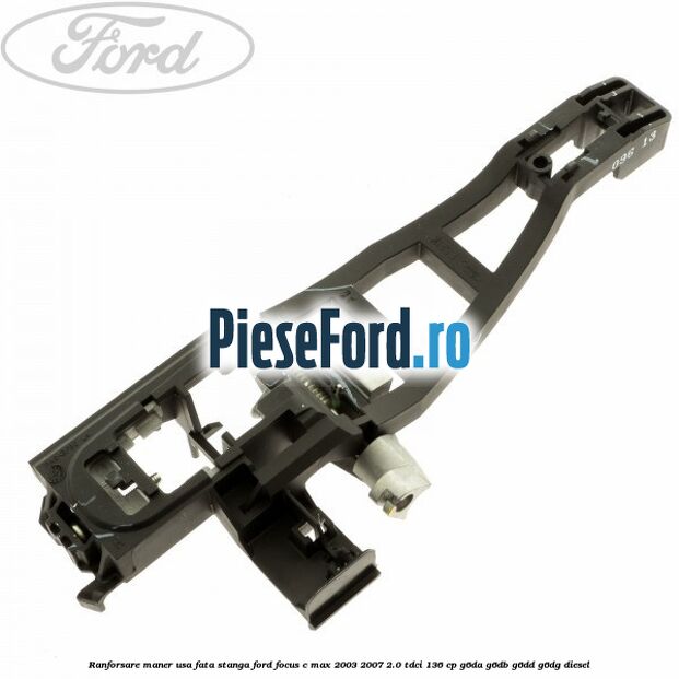 Ranforsare maner usa fata stanga Ford Focus C-Max 2003-2007 2.0 TDCi 136 cp G6DA, G6DB, G6DD, G6DG diesel