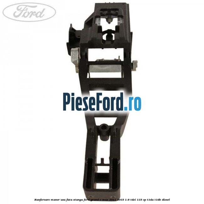 Ranforsare maner usa fata stanga Ford Grand C-Max 2011-2015 1.6 TDCi 115 cp T1DA, T1DB diesel