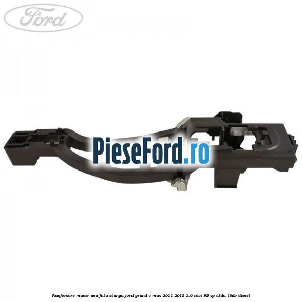 Ranforsare maner usa fata stanga Ford Grand C-Max 2011-2015 1.6 TDCi 95 cp T3DA, T3DB diesel