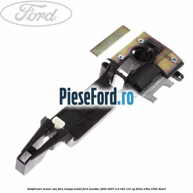 Ranforsare maner usa fata stanga ST220 Ford Mondeo 2000-2007 2.0 TDCi 131 cp FMBA, N7BA, N7BB diesel