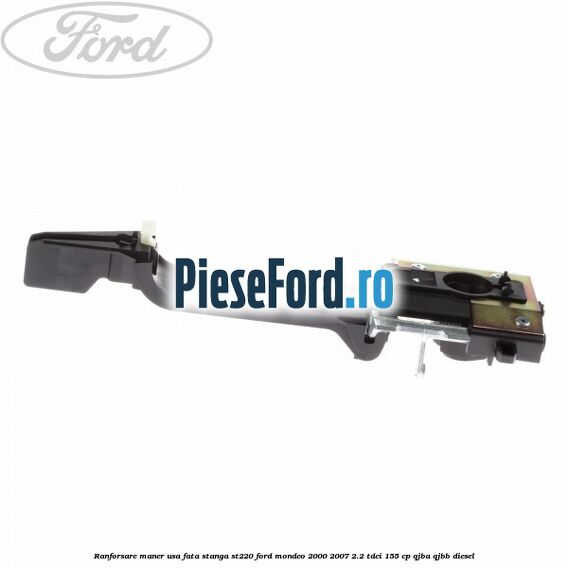 Ranforsare maner usa fata stanga ST220 Ford Mondeo 2000-2007 2.2 TDCi 155 cp QJBA, QJBB diesel