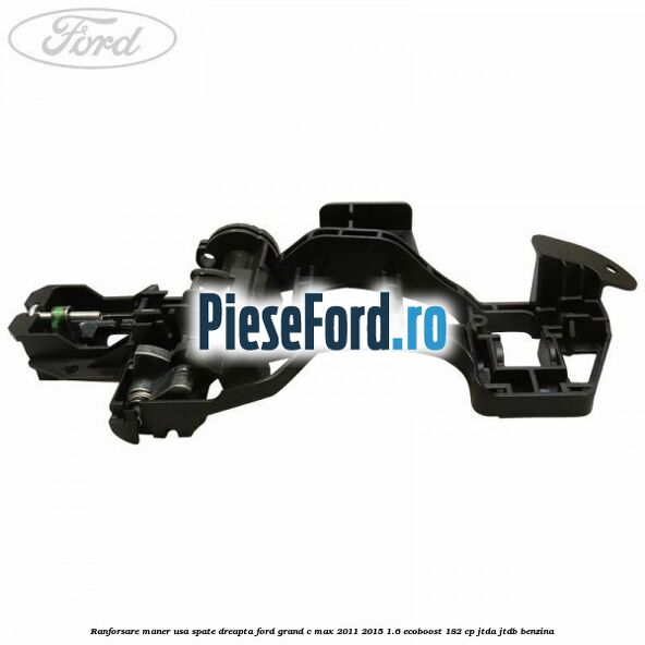 Ranforsare maner usa spate dreapta Ford Grand C-Max 2011-2015 1.6 EcoBoost 182 cp JTDA, JTDB benzina