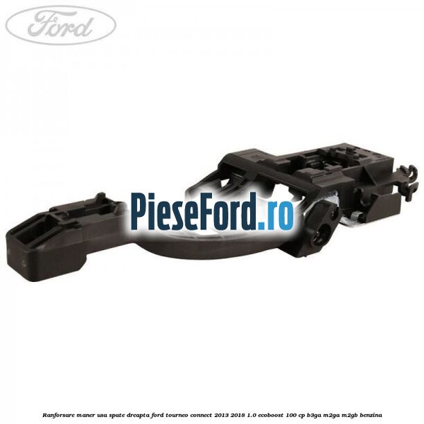 Ranforsare maner usa spate dreapta Ford Tourneo Connect 2013-2018 1.0 EcoBoost 100 cp B3GA, M2GA, M2GB benzina