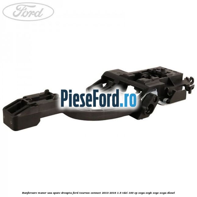 Ranforsare maner usa spate dreapta Ford Tourneo Connect 2013-2018 1.5 TDCi 100 cp XVGA, XVGB, XVGC, XXGA diesel
