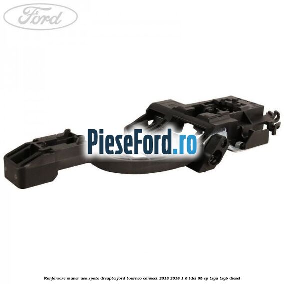 Ranforsare maner usa spate dreapta Ford Tourneo Connect 2013-2018 1.6 TDCi 95 cp TZGA, TZGB diesel