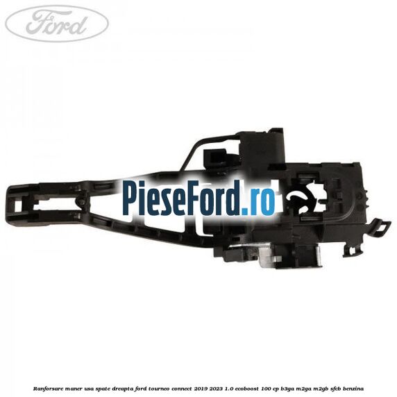 Ranforsare maner usa spate dreapta Ford Tourneo Connect 2019-2023 1.0 EcoBoost 100 cp Ranforsare maner usa spate dreapta Ford Tourneo Connect 2019-2023 1.0 EcoBoost 100 cp B3GA, M2GA, M2GB, SFCB benzina