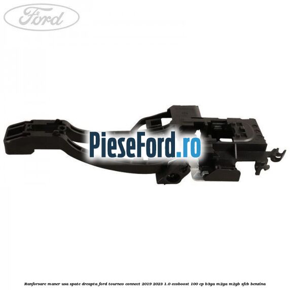 Ranforsare maner usa spate dreapta Ford Tourneo Connect 2019-2023 1.0 EcoBoost 100 cp Ranforsare maner usa spate dreapta Ford Tourneo Connect 2019-2023 1.0 EcoBoost 100 cp B3GA, M2GA, M2GB, SFCB benzina