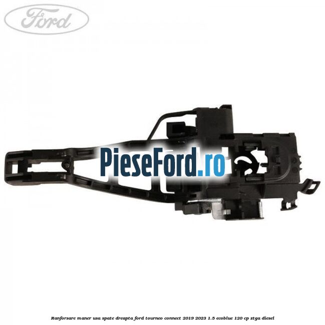 Ranforsare maner usa spate dreapta Ford Tourneo Connect 2019-2023 1.5 EcoBlue 120 cp Ranforsare maner usa spate dreapta Ford Tourneo Connect 2019-2023 1.5 EcoBlue 120 cp ZTGA diesel