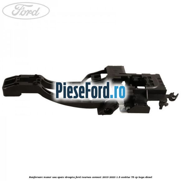 Ranforsare maner usa spate dreapta Ford Tourneo Connect 2019-2023 1.5 EcoBlue 75 cp BEGA diesel