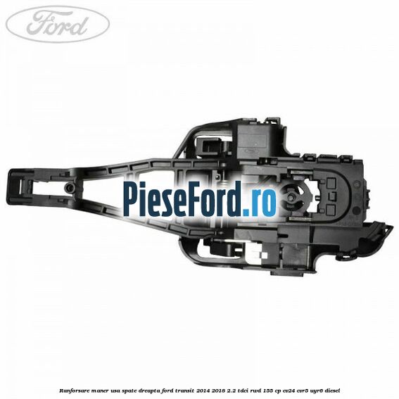 Ranforsare maner usa spate dreapta Ford Transit 2014-2018 2.2 TDCi RWD 155 cp CV24, CVR5, UYR6 diesel