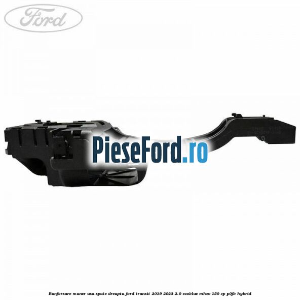 Ranforsare maner usa spate dreapta Ford Transit 2019-2023 2.0 EcoBlue mHEV 150 cp P0FB Hybrid