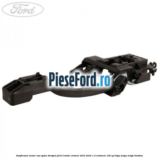 Ranforsare maner usa spate dreapta Ford Transit Connect 2013-2018 1.0 EcoBoost 100 cp B3GA, M2GA, M2GB benzina