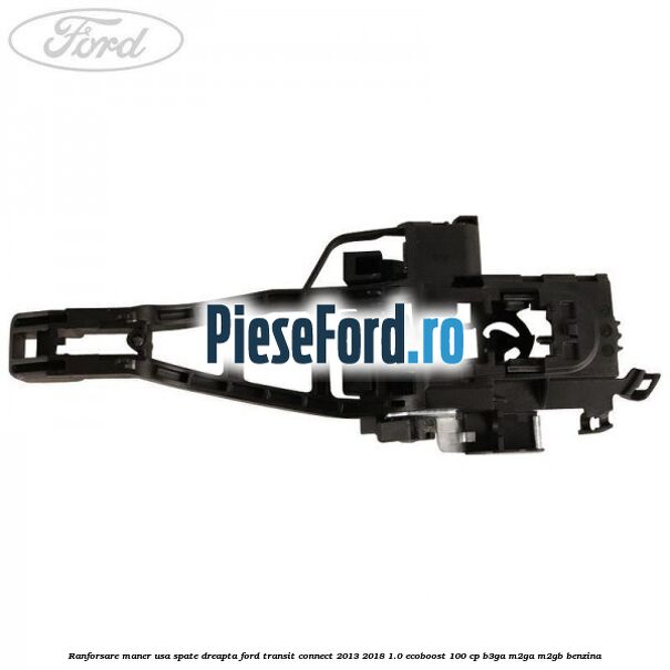 Ranforsare maner usa spate dreapta Ford Transit Connect 2013-2018 1.0 EcoBoost 100 cp B3GA, M2GA, M2GB benzina